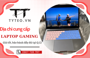 tyteo.vn - địa chỉ cung cấp laptop gaming giá rẻ, bảo hành tốt tại quận 12