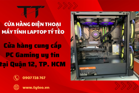 Cửa hàng cung cấp PC Gaming uy tín tại Quận 12, TP. HCM