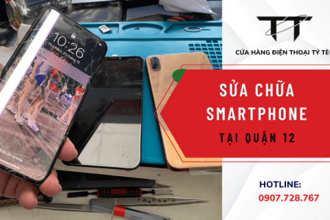 Dịch vụ sửa chữa smartphone uy tín chuyên nghiệp tại Quận 12, Tp. HCM